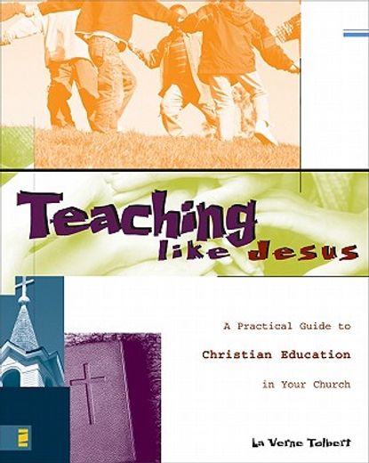 teaching like jesus,a practical guide to christian education in your church