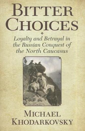 bitter choices,loyalty and betrayal in the russian conquest of the north caucasus