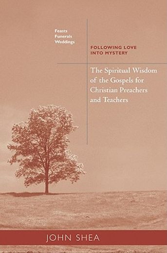 the spiritual wisdom of the gospels for christian preachers and teachers,following love into mystery: feasts, funerals, and weddings (in English)