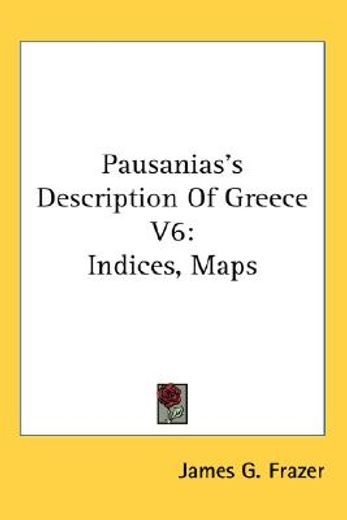 pausanias´s description of greece,indices, maps