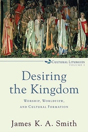 Desiring the Kingdom: Worship, Worldview, and Cultural Formation (Cultural Liturgies) (en Inglés)
