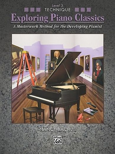 exploring piano classics technique, bk 3,a masterwork method for the developing pianist