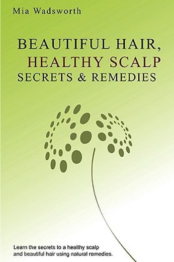 beautiful hair healthy scalp secrets & remedies,itchy scalp & dandruff causes explained & natural remedies to soothe & heal
