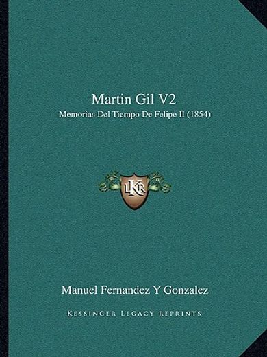 Martin gil v2: Memorias del Tiempo de Felipe ii (1854) (in Spanish)