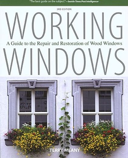 working windows,a guide to the repair and restoration of wood windows