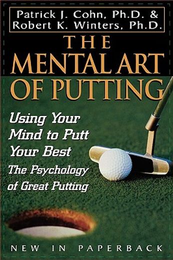 the mental art of putting,using your mind to putt your best : the psychology of great putting