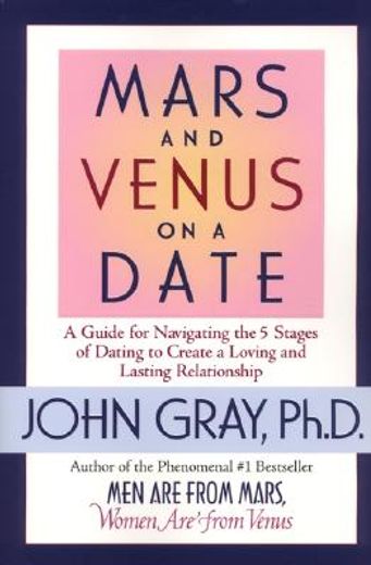 mars and venus on a date,a guide for navigating the 5 stages of dating to create a loving and lasting relationship (en Inglés)