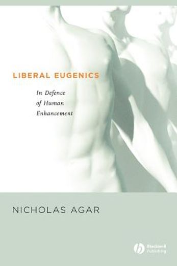 Liberal Eugenics: In Defence of Human Enhancement. (Wiley Desktop Editions) (en Inglés)