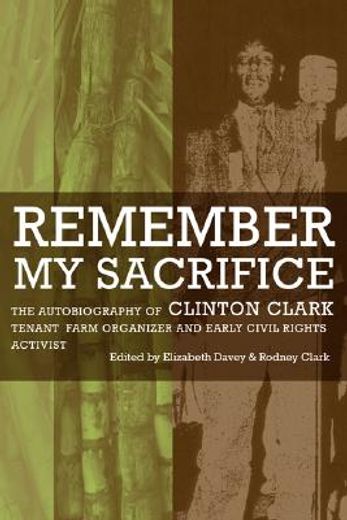 remember my sacrifice,the autobiography of clinton clark, tenant farm organizer and early civil rights activist