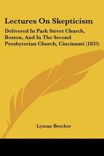 lectures on skepticism,delivered in park street church, boston, and in the second presbyterian church, cincinnati