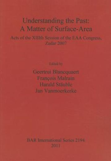 understanding the past,a matter of surface-area: acts of the xiiith session of the eaa congress, zadar 2007