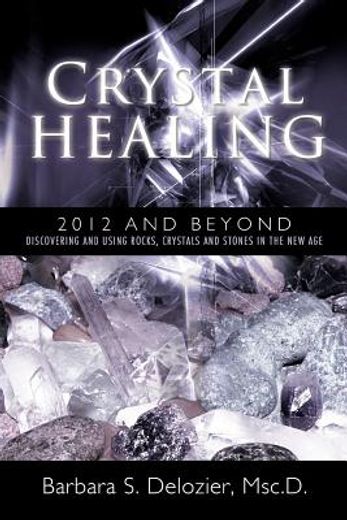crystal healing: 2012 and beyond discovering and using rocks, crystals and stones in the new age (en Inglés)