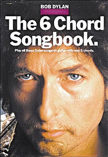 the 6 chord songbook,play all these dylan songs on guitar with only 6 chords