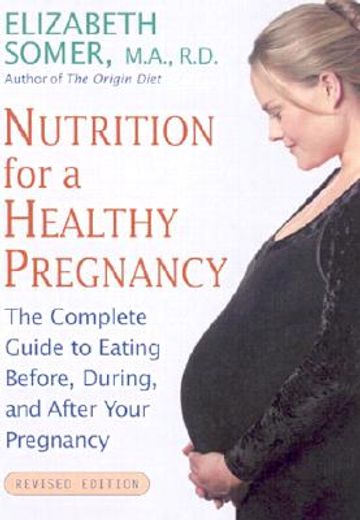 nutrition for a healthy pregnancy,the complete guide to eating before, during, and after your pregnancy (in English)