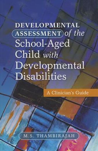 Developmental Assessment of the School-Aged Child with Developmental Disabilities: A Clinician's Guide (en Inglés)
