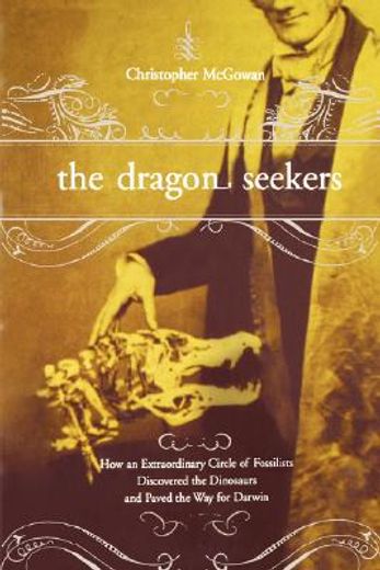dragon seekers,how an extraordinary circle of fossilists discovered the dinosaurs and paved the way for darwin (en Inglés)