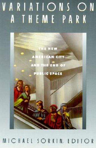 variations on a theme park,the new american city and the end of public space (en Inglés)