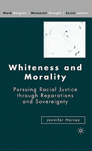 whiteness and morality,pursuing racial justice through reparations and sovereignty