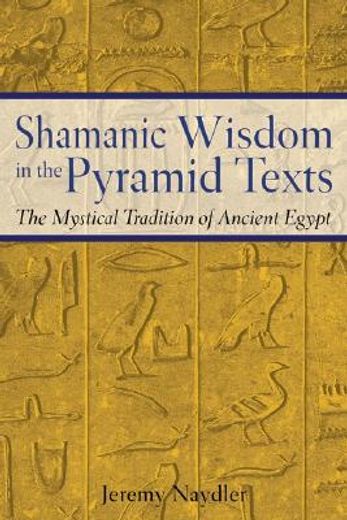 shamanic wisdom in the pyramid texts,the mystical tradition of ancient egypt (en Inglés)