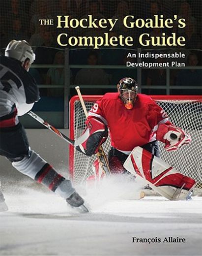 the hockey goalie´s complete guide,an indispensable development plan