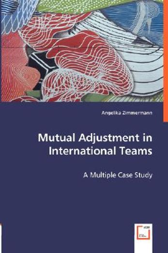 mutual adjustment in international teams - a multiple case study