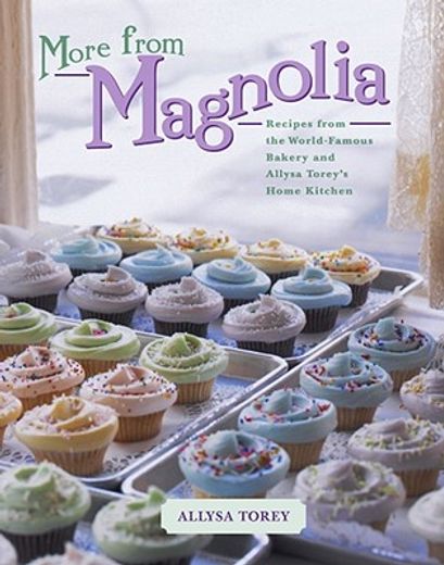 more from magnolia,recipes from the world-famous bakery and allysa torey´s home kitchen