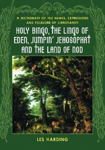 holy bingo, the lingo of eden, jumpin´ jehosophat and the land of nod,a dictionary of the names, expressions and folklore of christianity