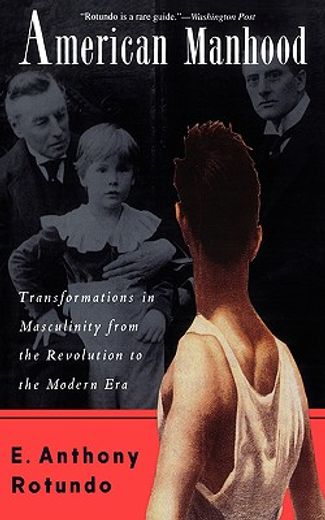american manhood,transformations in masculinity from the revolution to the modern era