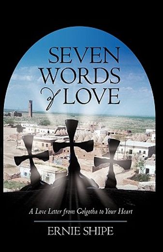 seven words of love,a love letter from golgotha to your heart