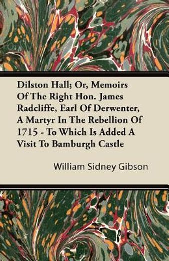 dilston hall; or, memoirs of the right h