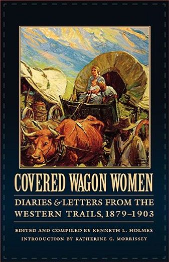 covered wagon women,diaries and letters from the western trails, 1879 - 1903 (in English)