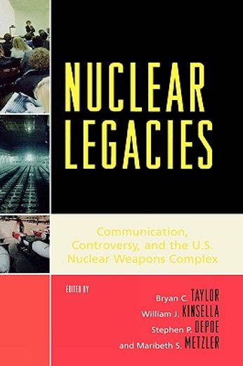 nuclear legacies,communication, controversy, and the u.s. nuclear weapons complex