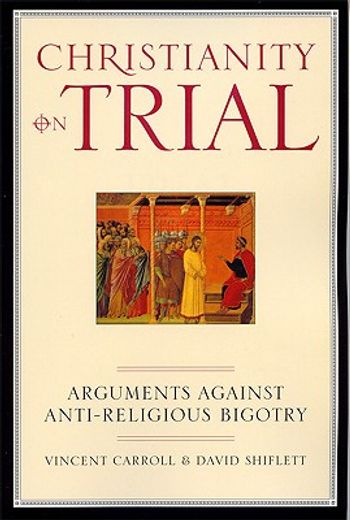 christianity on trial,arguments against anti-religious bigotry (en Inglés)