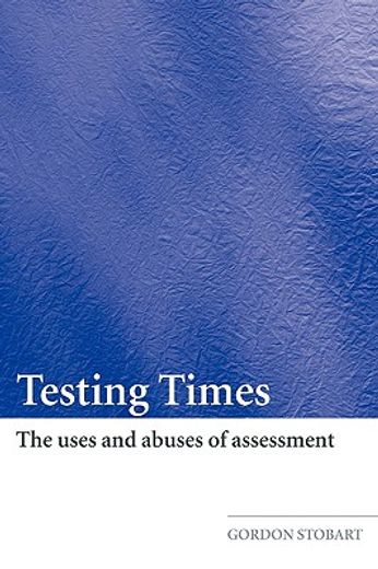 testing times,the uses and abuses of assessment