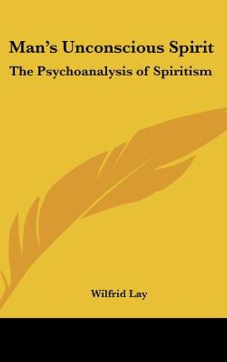 man´s unconscious spirit,the psychoanalysis of spiritism