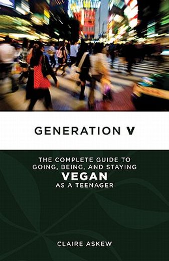 generation v,the complete guide to going, being, and staying vegan as a teenager