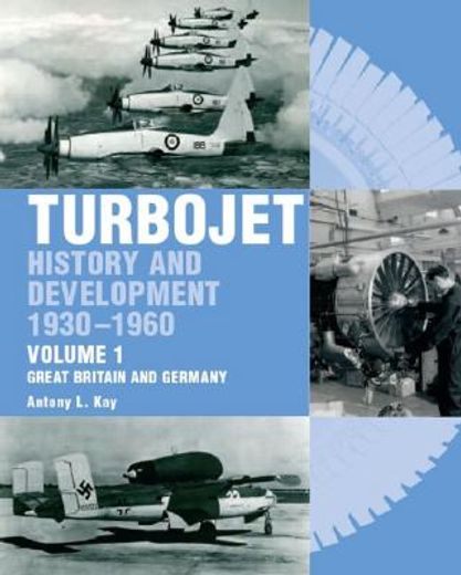 Turbojet: History and Development 1930-1960 Volume 1 - Great Britain and Germany (en Inglés)