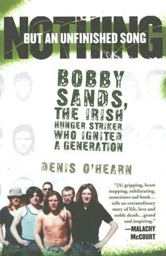 nothing but an unfinished song,bobby sands, the irish hunger striker who ignited a generation (en Inglés)