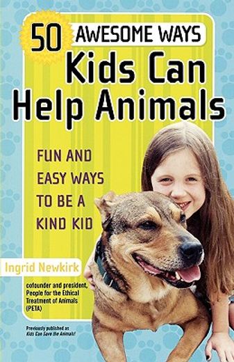 50 awesome ways kids can help animals,fifty awesome ways kids can help animals (en Inglés)