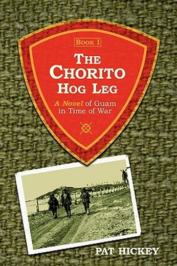 the chorito hog leg,a novel of guam in time of war