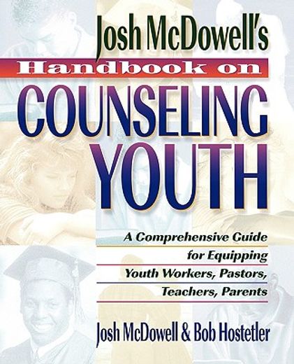 josh mcdowell´s handbook on counseling youth,a comprehensive guide for equipping youth workers, pastors, teachers, and parents (en Inglés)
