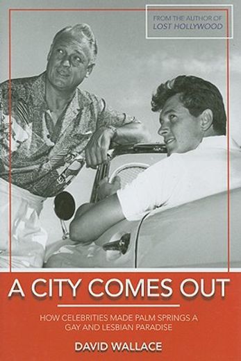 A City Comes Out: The Gay and Lesbian History of Palm Springs (en Inglés)