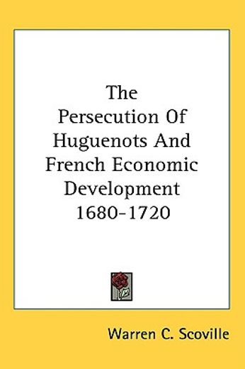 the persecution of huguenots and french economic development 1680-1720