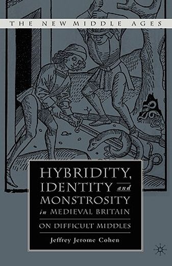 hybridity, identity, and monstrosity in medieval britain,on difficult middles