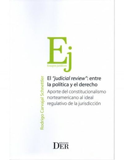 El judicial review: entre la política y el derecho. Aporte del constitucionalismo norteamericano al ideal regulativo de la jurisdicción