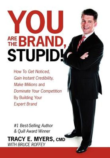 you are the brand, stupid!: how to get noticed, gain instant credibility, make millions and dominate your competition by building your celebrity e (en Inglés)