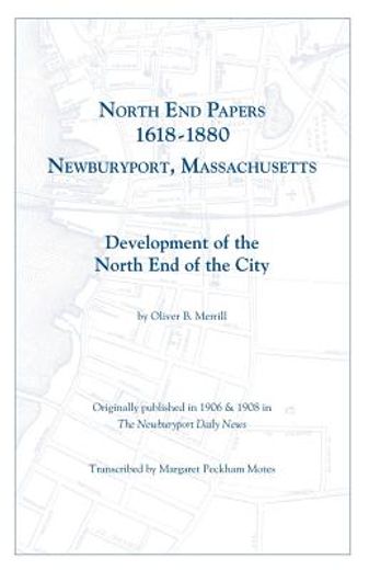 north end papers, 1618-1880, newburyport, massachusetts,development of the north end of the city by oliver b. merrill. (en Inglés)