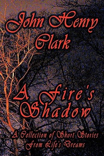 a fire´s shadow,a collection of short stories from life