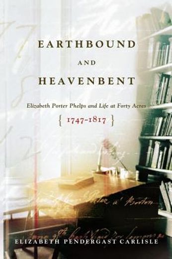 earthbound and heavenbent,elizabeth porter phelps and life at forty acres (1747-1817)