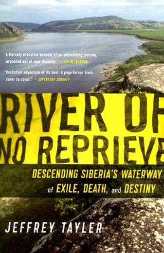 river of no reprieve,descending siberia´s waterway of exile, death, and destiny